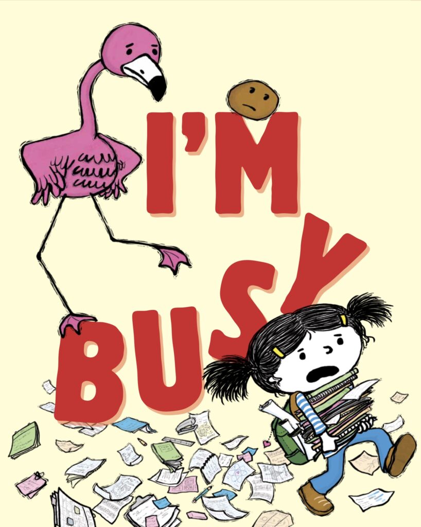 Illustrated book cover with large red text that reads “I’M BUSY.” A worried pink flamingo and a concerned potato character stand near the text. A girl with pigtails, carrying a stack of books and papers, walks across the bottom, surrounded by scattered pages.