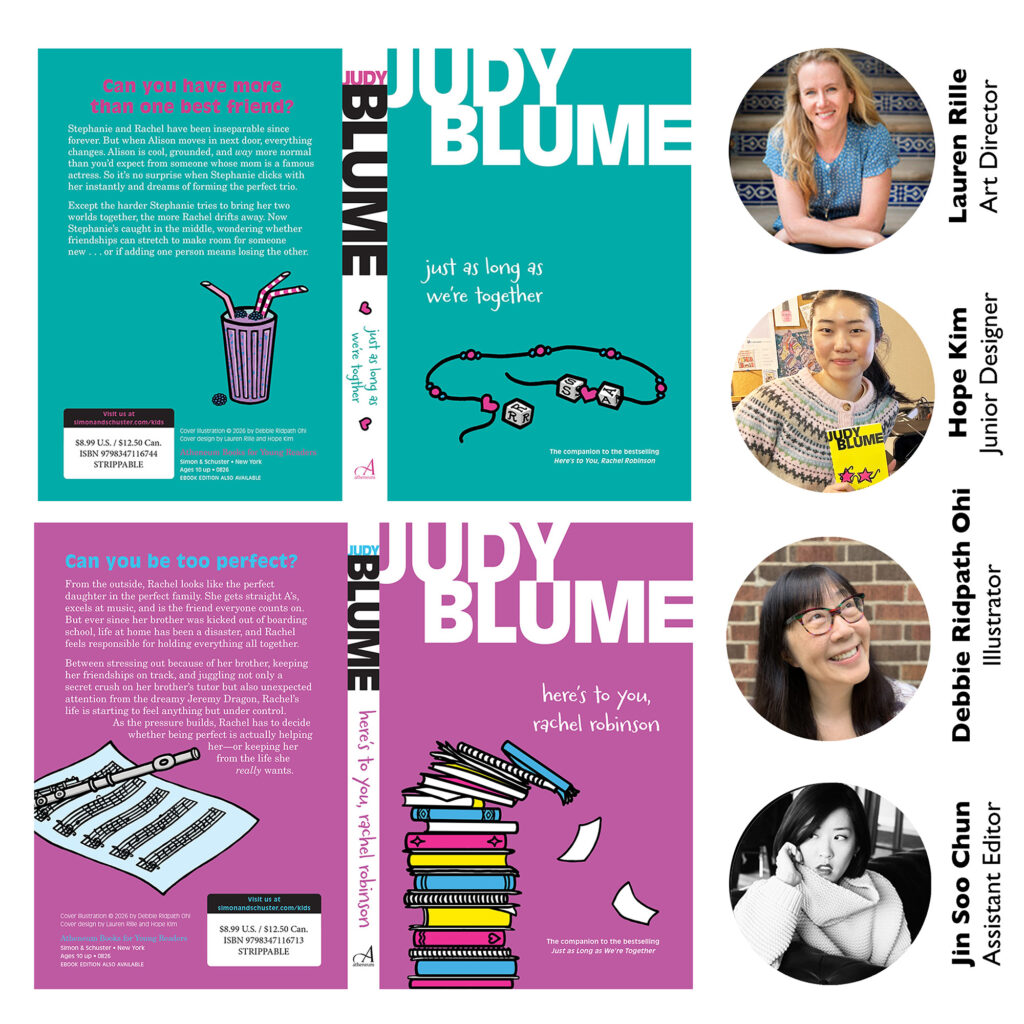 Graphic showing front, back, and spine cover designs for Judy Blume’s Just As Long As We’re Together and Here’s to You, Rachel Robinson, alongside headshots labeled Lauren Rille (Art Director), Hope Kim (Junior Designer), Debbie Ridpath Ohi (Illustrator), and Jim Soo Chun (Assistant Editor).